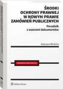 Środki ochrony prawnej w nowym prawie zamówień publicznych. Poradnik z wzorami dokumentów
