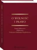 O wolność i prawo. Księga jubileuszowa dedykowana Profesorowi Andrzejowi Rzeplińskiemu