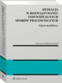 Mediacja w rozwiązywaniu indywidualnych sporów pracowniczych – ujęcie modelowe [PRZEDSPRZEDAŻ] ebook