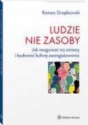 Ludzie - nie zasoby. Jak reagować na zmiany i budować kulturę zaangażowania