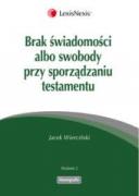 Brak świadomości albo swobody przy sporządzaniu testamentu