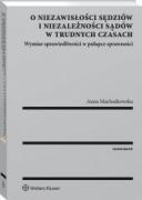 O niezawisłości sędziów i niezależności sądów w trudnych czasach. Wymiar sprawiedliwości w pułapce sprawności