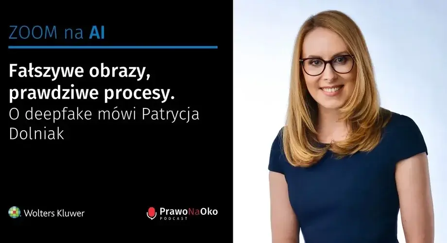 Fałszywe obrazy, prawdziwe procesy. O deepfake mówi Patrycja Dolniak [Prawo na Oko #51]