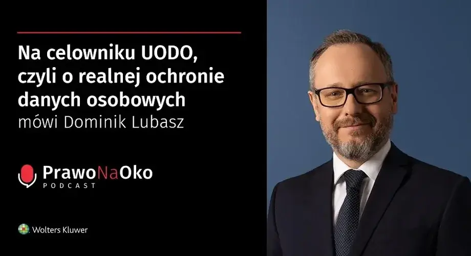 Na celowniku UODO, czyli o realnej ochronie danych osobowych mówi Dominik Lubasz [Prawo na Oko #47]