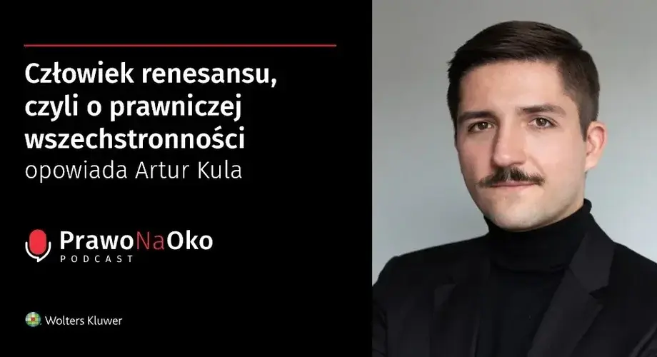 Człowiek renesansu, czyli o prawniczej wszechstronności opowiada Artur Kula [Prawo na Oko #37]