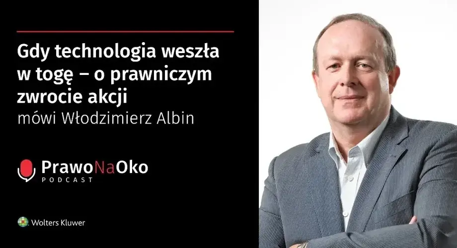 Gdy technologia weszła w togę – o prawniczym zwrocie akcji mówi Włodzimierz Albin [Prawo na Oko #43]