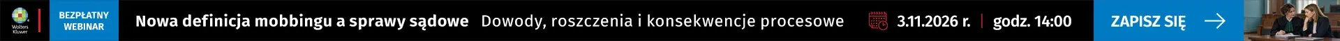 Webinar Nowa definicja mobbingu a sprawy sądowe Dowody, roszczenia i konsekwencje procesowe  3 listopada 2026 r.  14:00