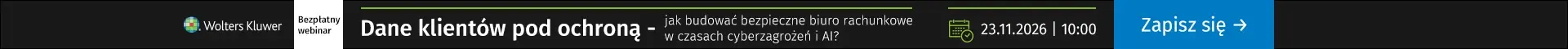 Webinar Dane klientów pod ochroną - jak budować bezpieczne biuro rachunkowe w czasach cyberzagrożeń i AI? 23.11.2026r. godz.: 10:00
