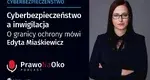 Cyberbezpieczeństwo a inwigilacja. O granicy ochrony mówi Edyta Miaśkiewicz